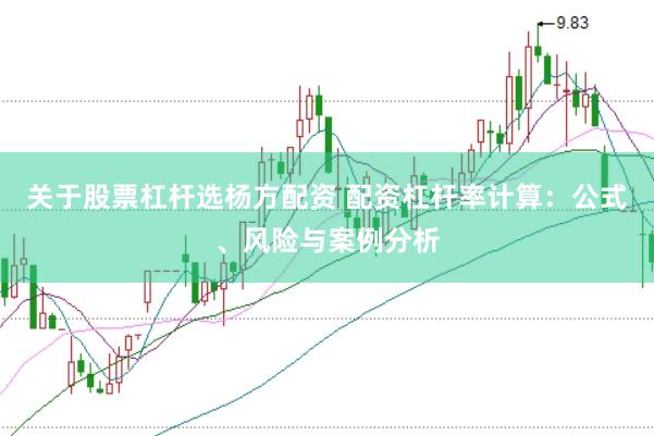 关于股票杠杆选杨方配资 配资杠杆率计算：公式、风险与案例分析